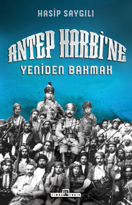 Antep Harbi'ne Yeniden Bakmak - Timaş Tarih