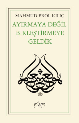Ayırmaya Değil Birleştirmeye Geldik - Sufi Kitap