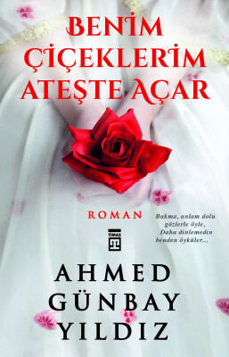 Benim Çiçeklerim Ateşte Açar - Timaş İnanç