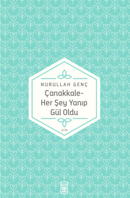 Çanakkale Her Şey Yanıp Gül Oldu - Timaş Yayınları