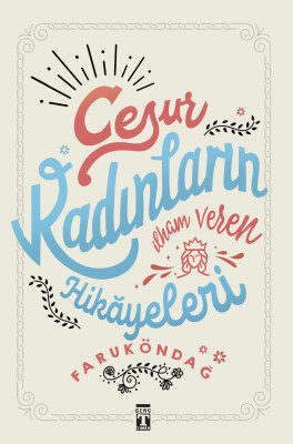 Cesur Kadınların İlham Veren Hikayeleri - Genç Timaş