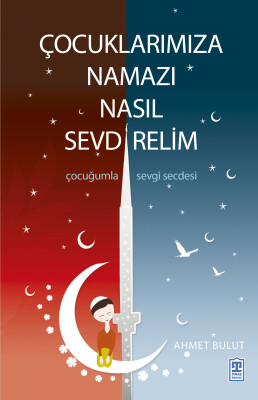 Çocuklarımıza Namazı Nasıl Sevdirelim - Timaş İnanç