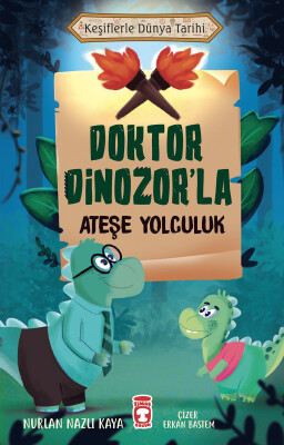 Doktor Dinozor'la Ateşe Yolculuk - Keşiflerle Dünya Tarihi - Timaş Çocuk