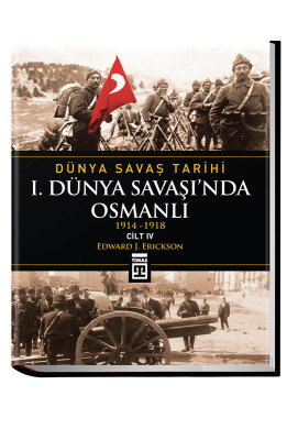 Dünya Savaş Tarihi: I. Dünya Savaşı'nda Osmanlı -Cilt 4 (Ciltli) - Timaş Tarih