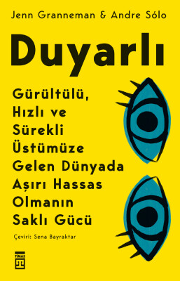 Duyarlı: Gürültülü, Hızlı ve Sürekli Üstümüze Gelen Dünyada Aşırı Hassas Olmanın Saklı Gücü - Timaş Yayınları