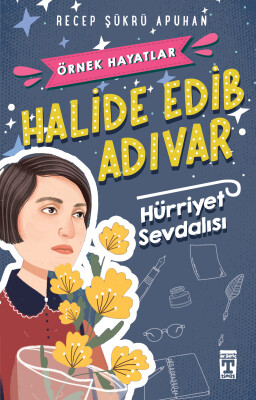 Halide Edib Adıvar Hürriyet Sevdalısı - Örnek Hayatlar - İlk Genç Timaş