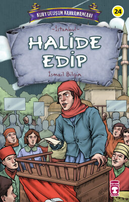 Halide Edip - Kurtuluşun Kahramanları 3 - Timaş Çocuk