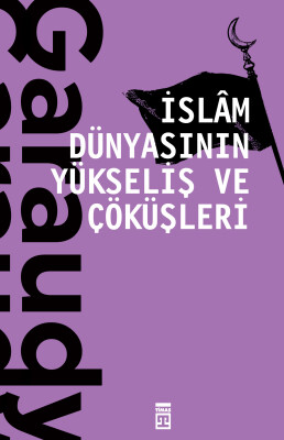 İslam Dünyasının Yükseliş ve Çöküşleri - Timaş Yayınları
