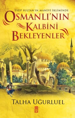 Osmanlı'nın Kalbini Bekleyenler - Timaş Tarih