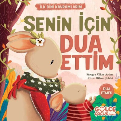 Senin İçin Dua Ettim - İlk Dini Kavramlarım (Dua Etme) - Gülce Çocuk