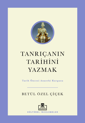 Tanrıçanın Tarihini Yazmak: Tarih Öncesi Ana Erki Kurgusu - Timaş Akademi